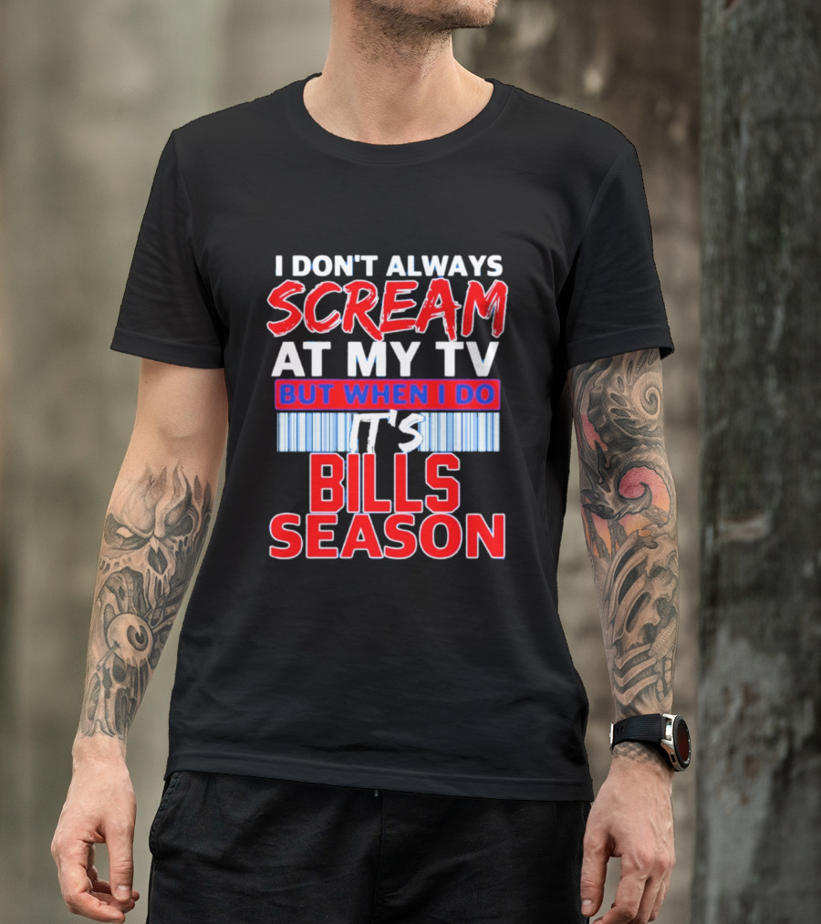 Buffalo Bills I Don't Always Scream At My TV But When I Do It's Bills Season T-Shirt