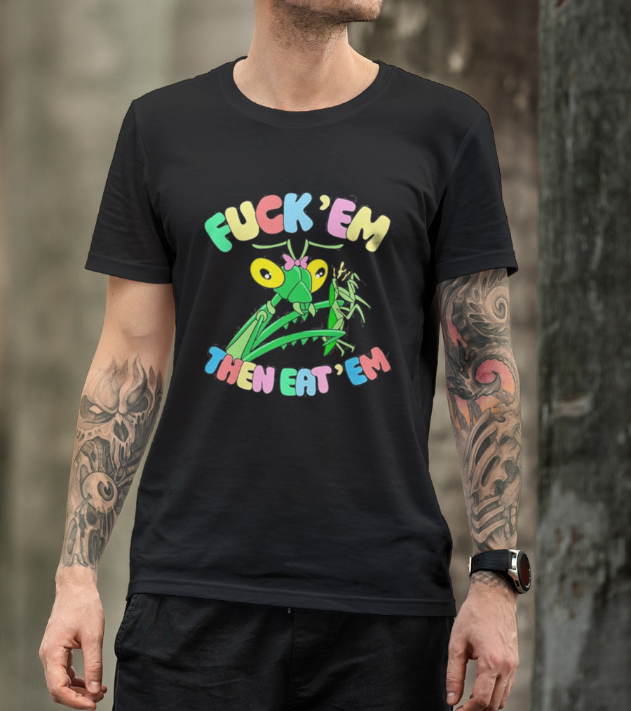 FUcK 'EM THEN EAT 'EM Cartoon Praying Mantis T-Shirt
