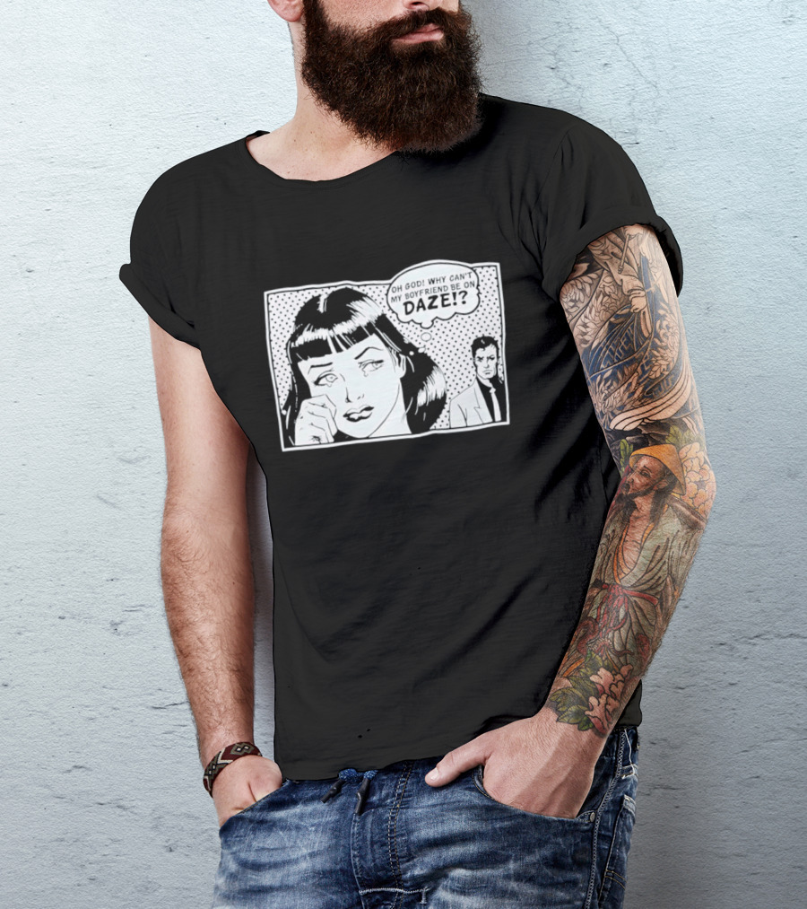 Oh God Why Can't My Boyfriend Be On Daze Comic Speech Bubble T-Shirt