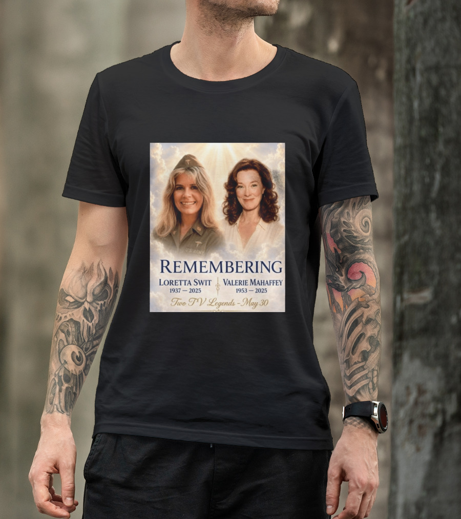Remembering Loretta Swit 1937 2025 Valerie Mahaffey 1953 2025 Two TV Legends May 30 T-Shirt