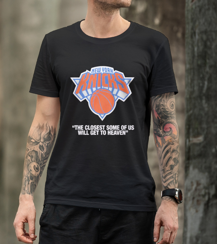 New York Knicks The Closest Some Of Us Will Get To Heaven T-Shirt