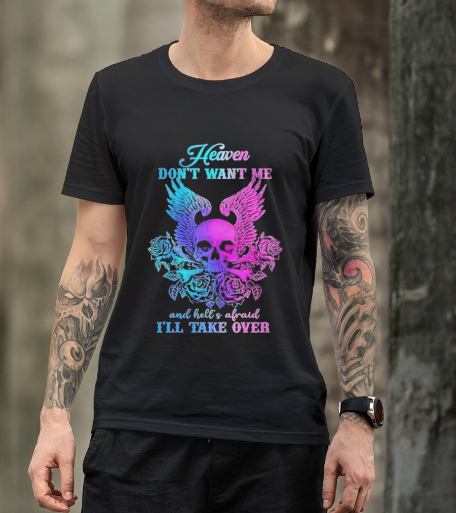 Heaven Don't Want Me Hell's Afraid I'll Take Over Skull Wings Rose T-Shirt