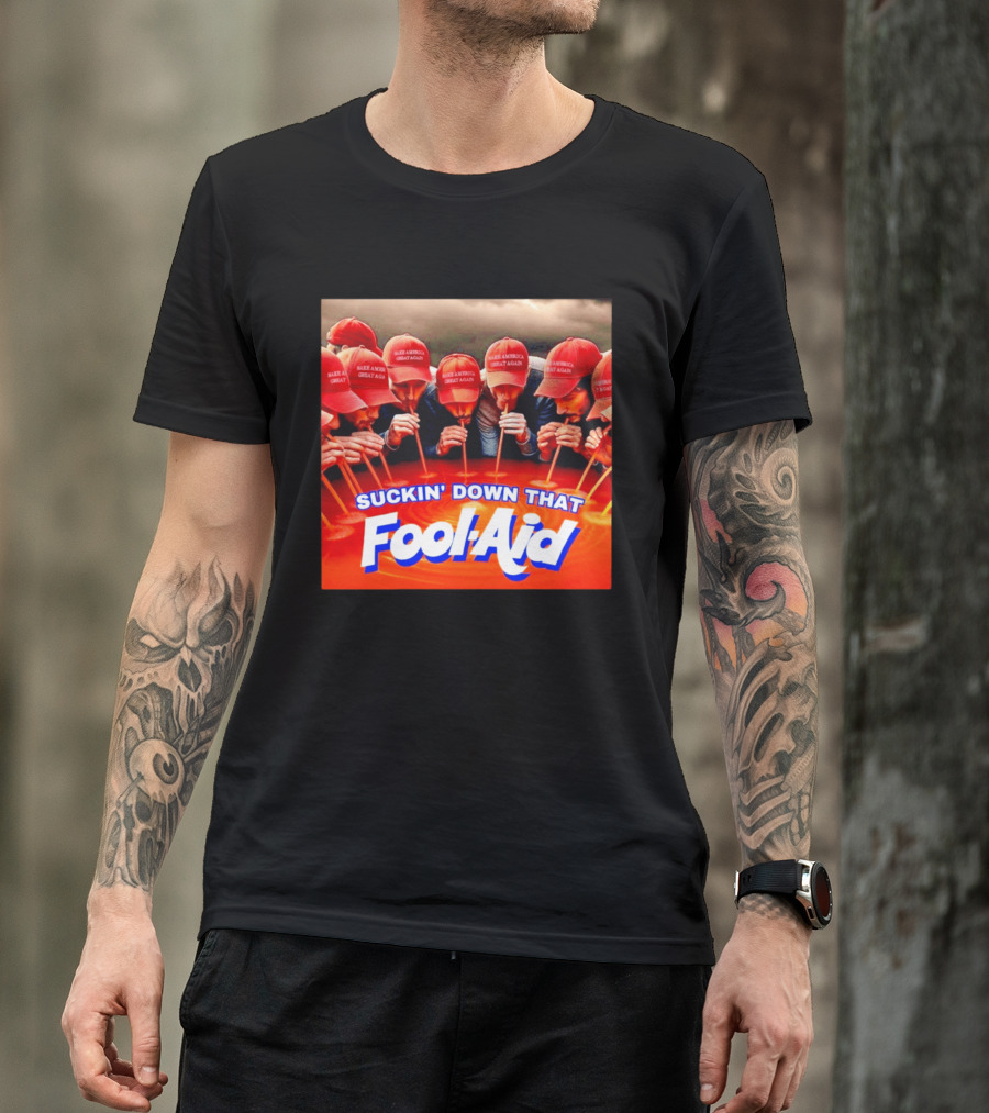 Suckin' Down That Fool Aid Make America Great Again Hat T-Shirt