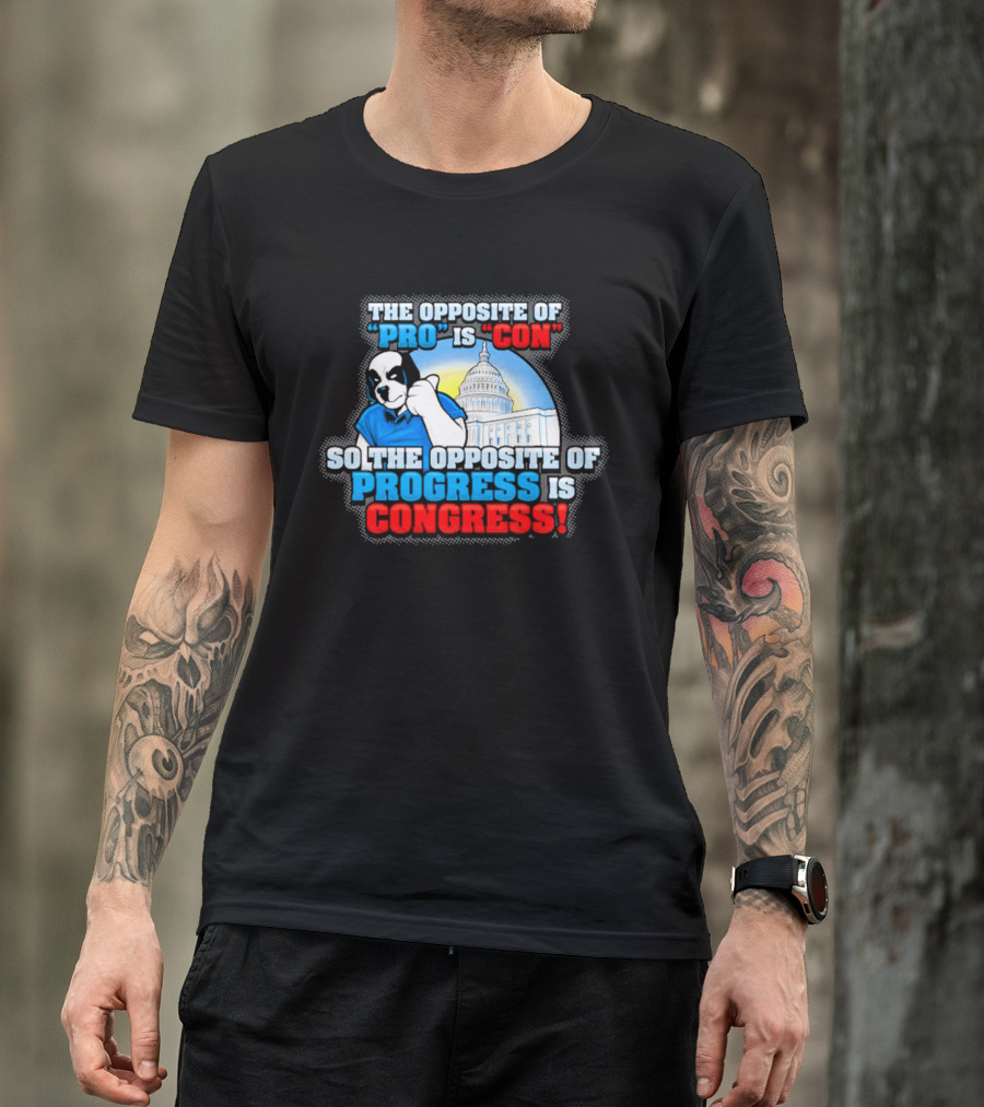 The Opposite Of Pro Is Con So The Opposite Of Progress Is Congress Funny Political Statement With Dog And Capitol T-Shirt