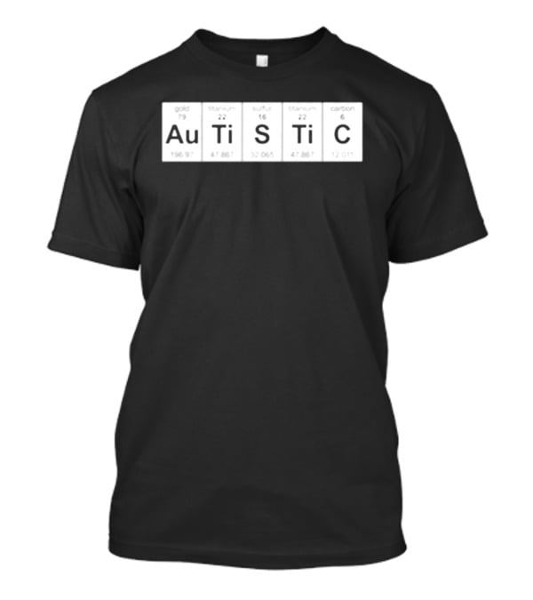 Autistic Periodic Table Elements Au Gold Ti Titanium S Sulfur Ti Titanium C Carbon T-Shirt