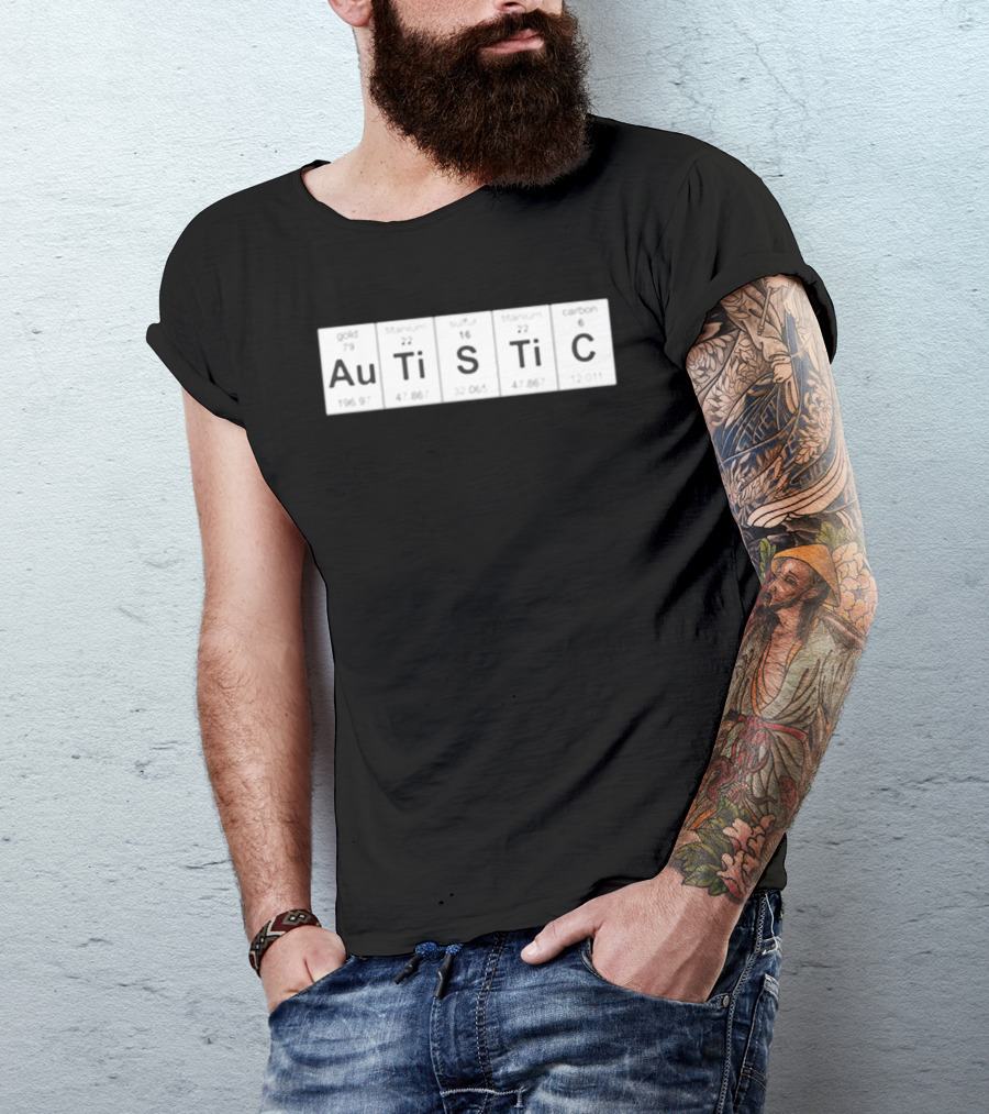 Autistic Periodic Table Elements Au Gold Ti Titanium S Sulfur Ti Titanium C Carbon T-Shirt