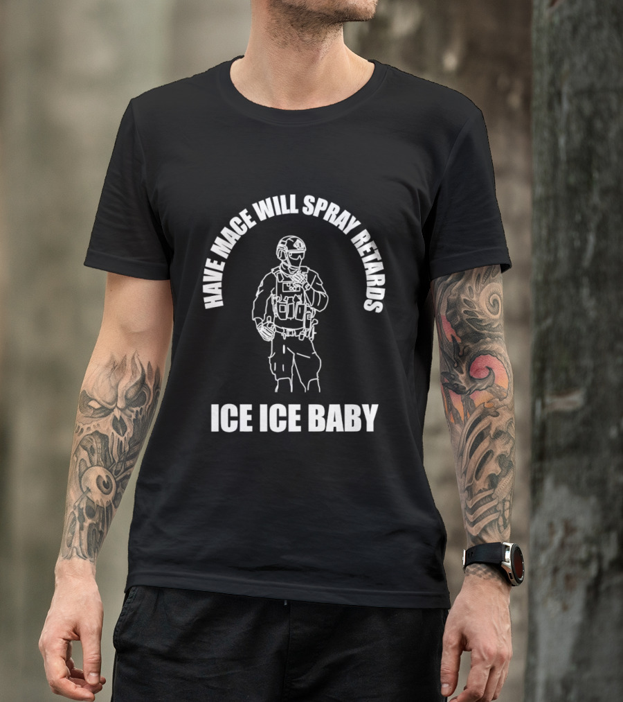 Have Mace Will Spray Retards Ice Ice Baby Tactical Gear T-Shirt