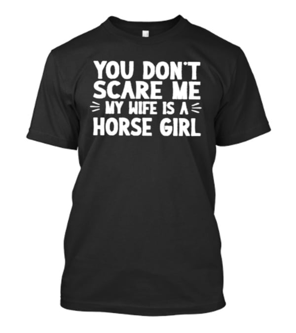 You Don't Scare Me My Wife Is A Horse Girl Equestrian Saying T-Shirt