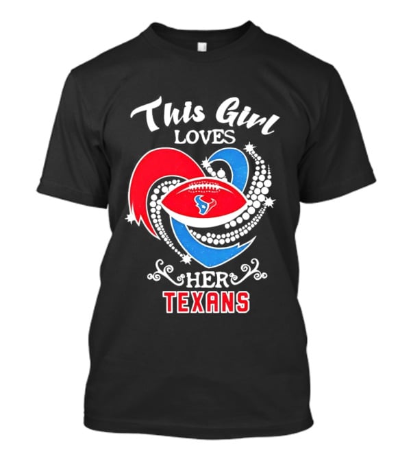 Houston Texans This Girl Loves Her Texans Football Heart T-Shirt