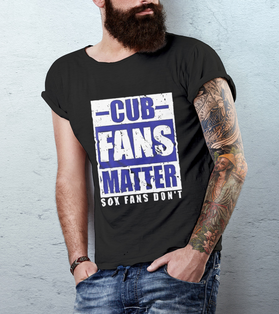 Cubs Fans Matter Sox Fans Don't MLB Baseball Rivalry T-Shirt