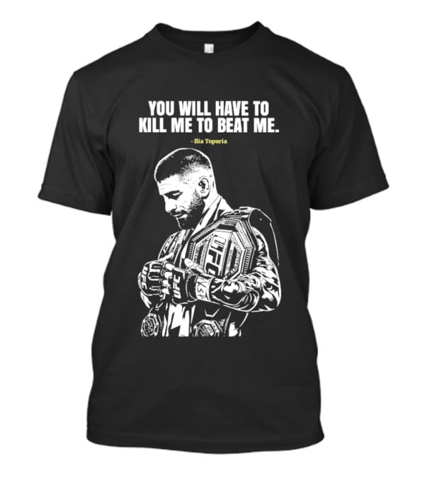 You Will Have To Kill Me To Beat Me Ilia Topuria UFC T-Shirt