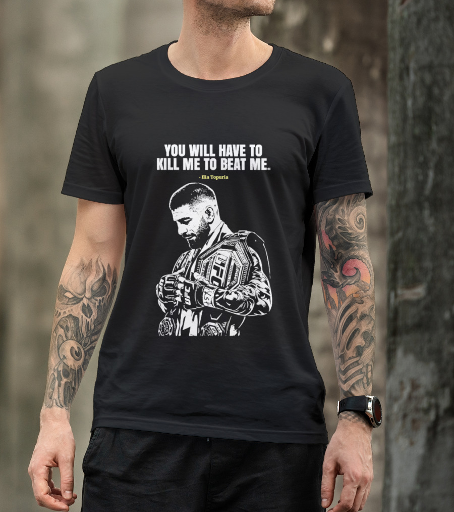 You Will Have To Kill Me To Beat Me Ilia Topuria UFC T-Shirt