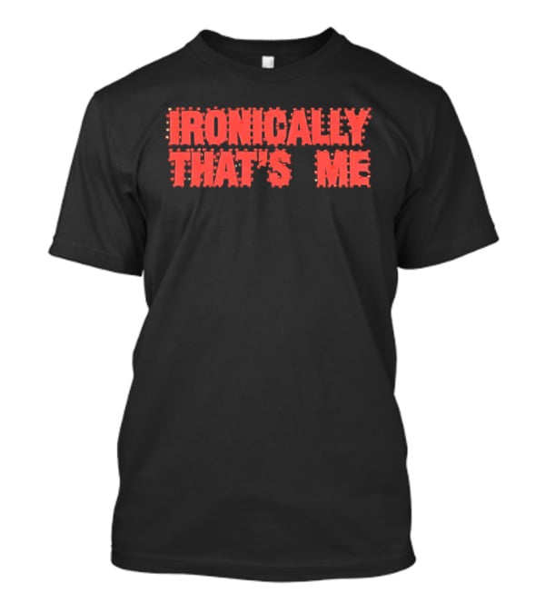 Ironically That's Me Text Bold Red Letters T-Shirt