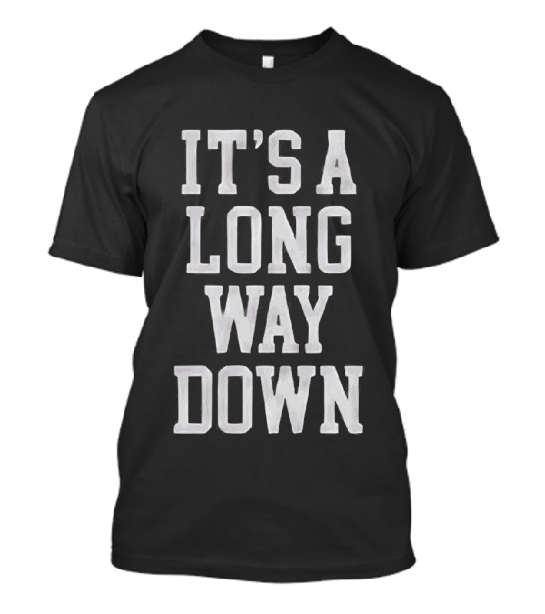 It's A Long Way Down Pop Culture Phrase T-Shirt