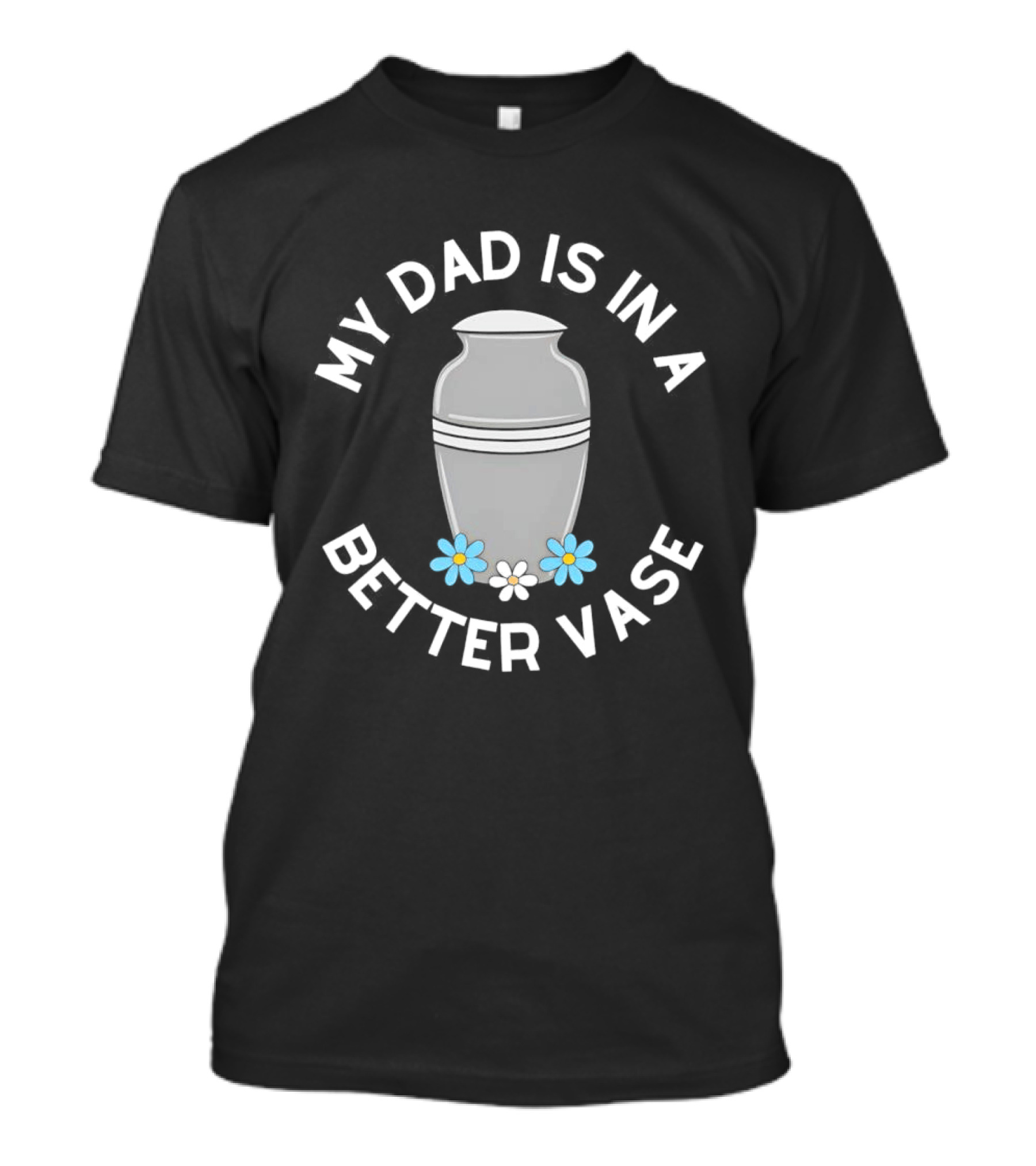 Father Urn Cremation Death Ashes Loved One Parent My Dad Is In A Better Vase T-Shirt