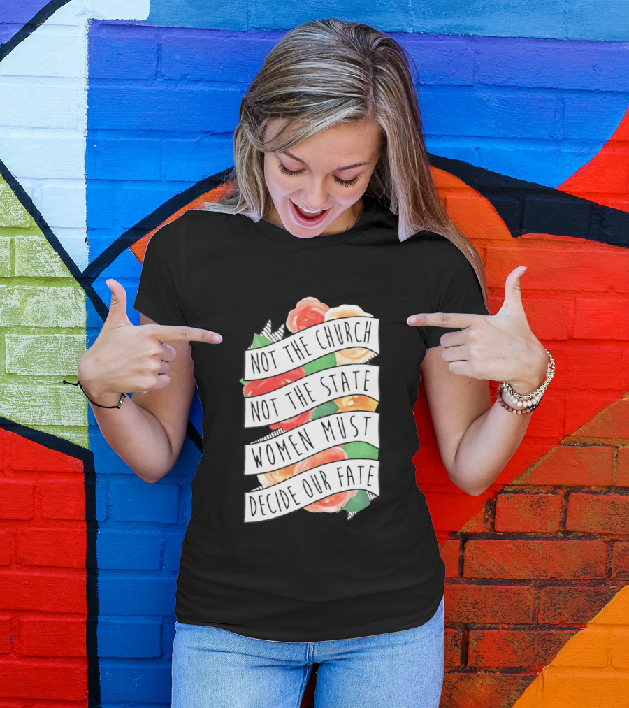 Not The Church Not The State Women Must Decide Our Fate Floral T-Shirt