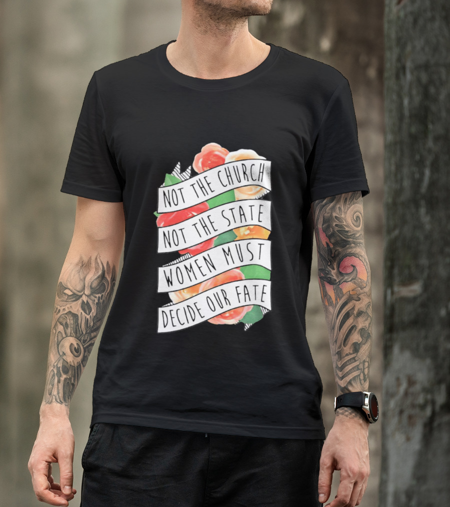 Not The Church Not The State Women Must Decide Our Fate Floral T-Shirt