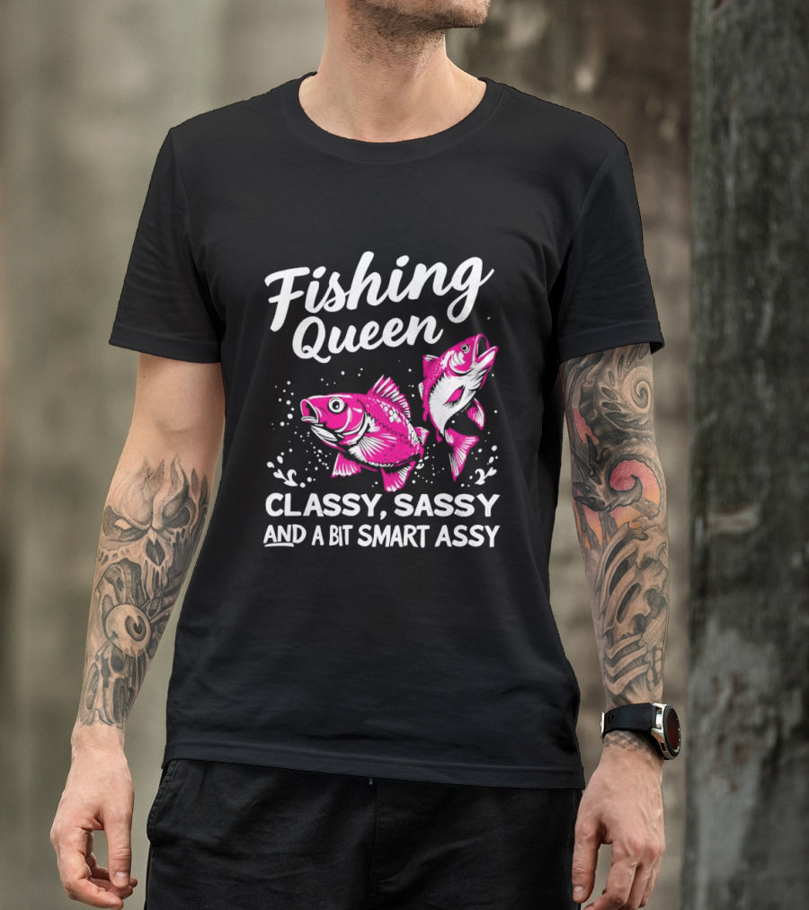 Fishing Queen Classy Sassy And A Bit Smart Assy Fun Fish T-Shirt