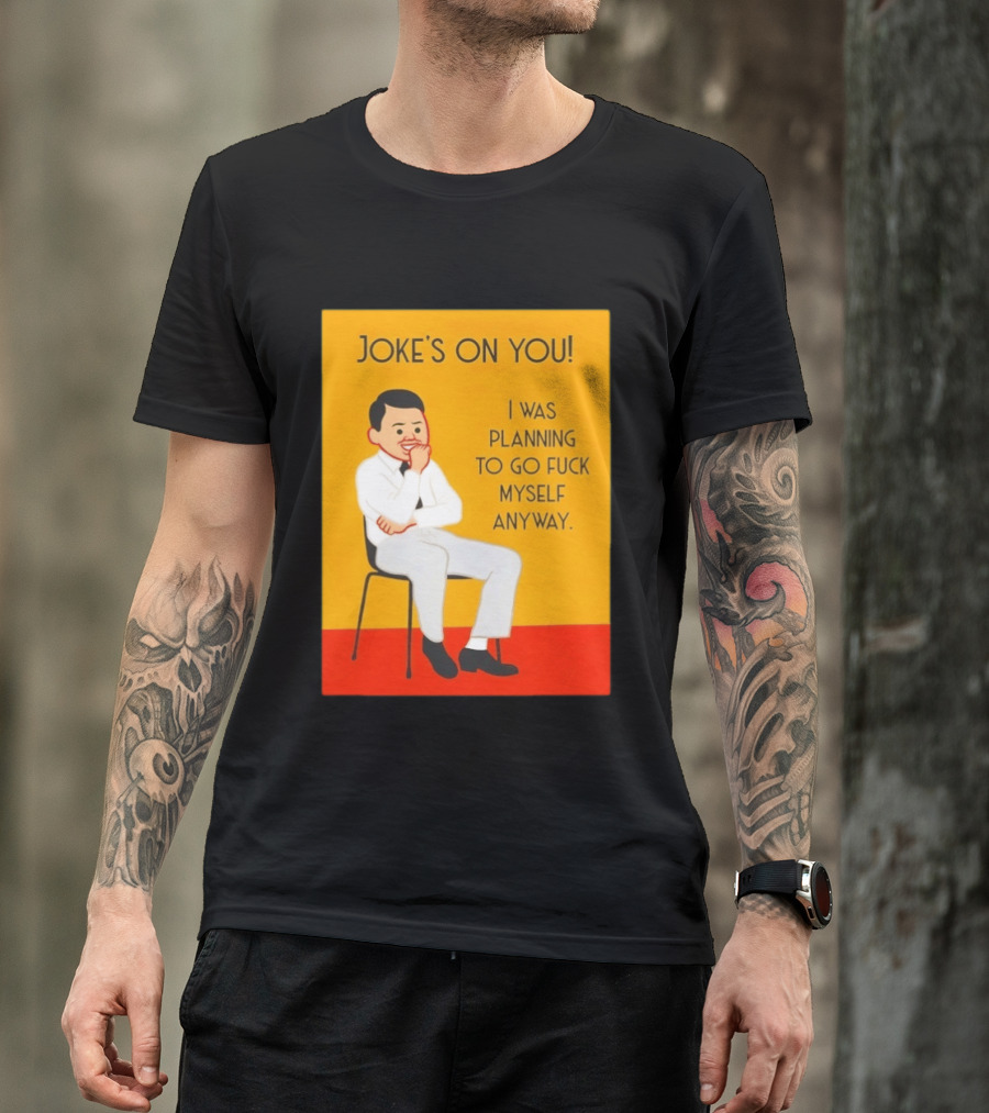Joke's On You I Was Planning To Go Fuck Myself Anyway T-Shirt
