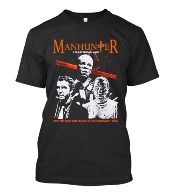 Manhunter A Film By Michael Mann Have You Ever Seen Blood In The Moonlight Will T-Shirt