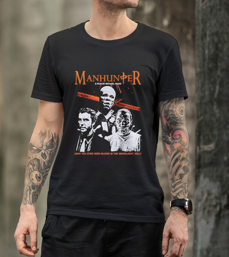 Manhunter A Film By Michael Mann Have You Ever Seen Blood In The Moonlight Will T-Shirt