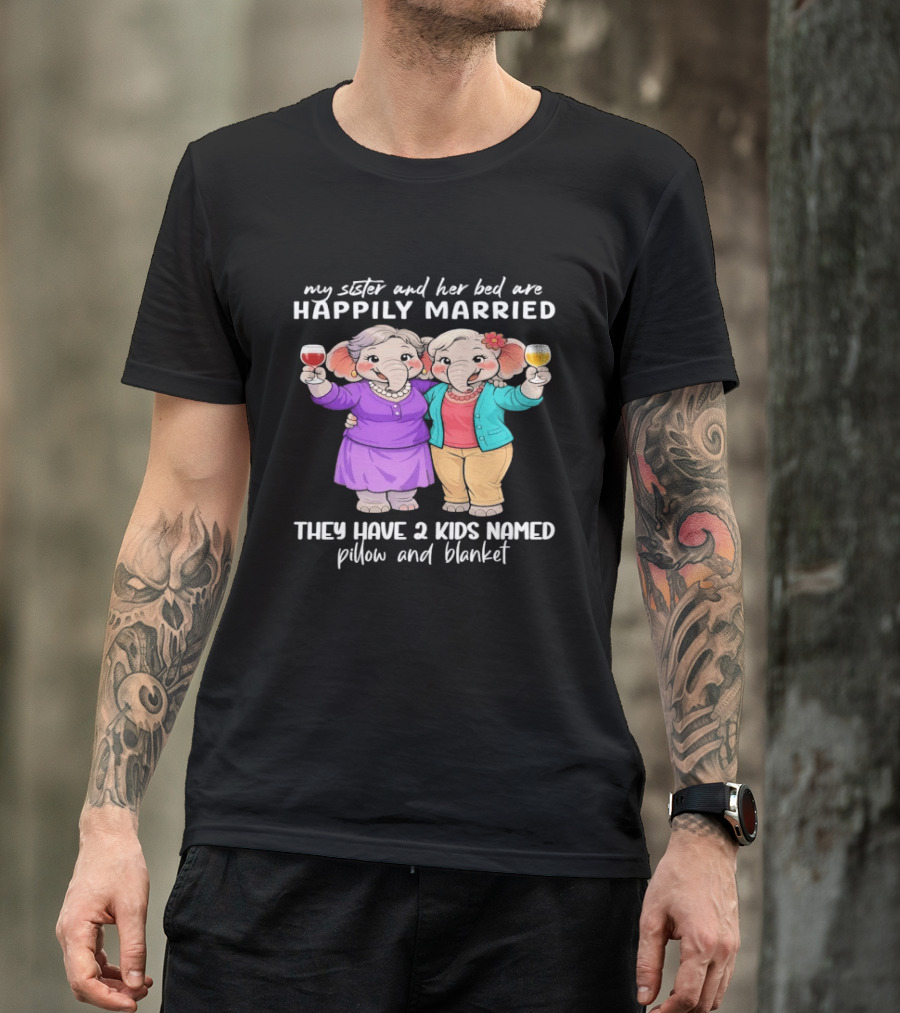 Happily Married My Sister And Her Bed Two Kids Named Pillow And Blanket T-Shirt