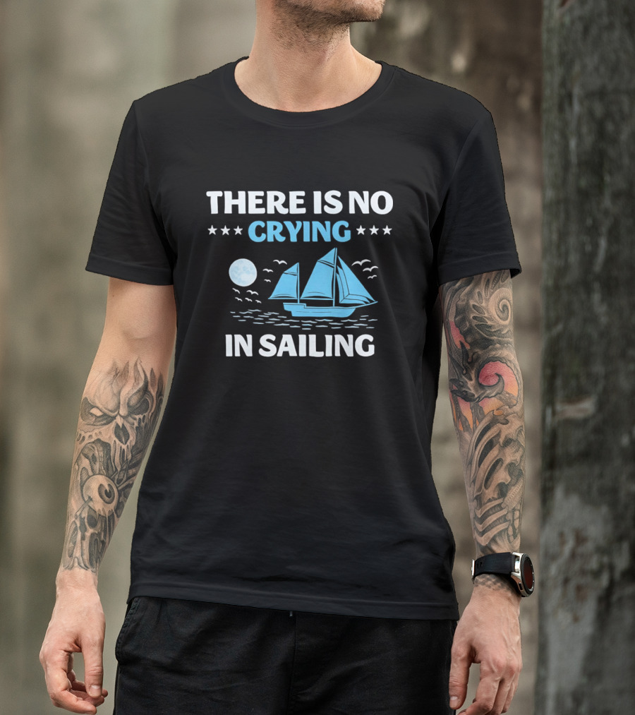 There Is No Crying In Sailing Nautical Boat And Seascape T-Shirt