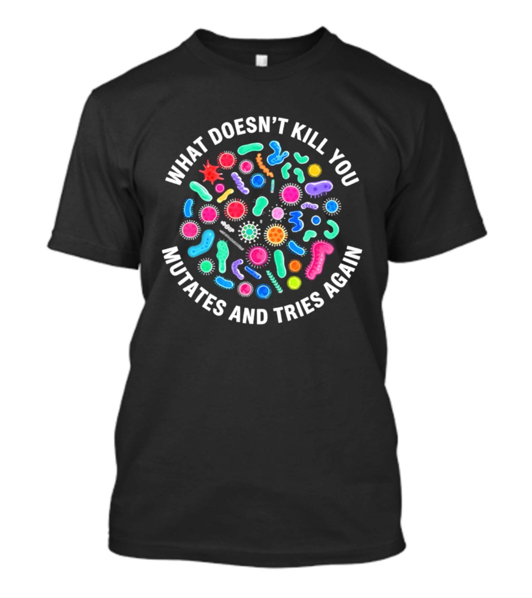 What Doesn't Kill You Mutates And Tries Again Colorful Virus Cells T-Shirt