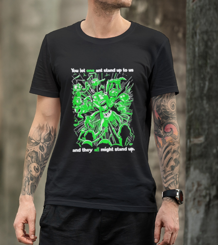 Grasper You Let One Ant Stand Up To Us And They All Might Stand Up T-Shirt