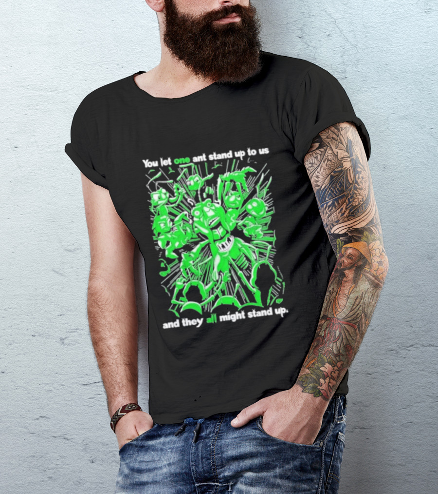 Grasper You Let One Ant Stand Up To Us And They All Might Stand Up T-Shirt
