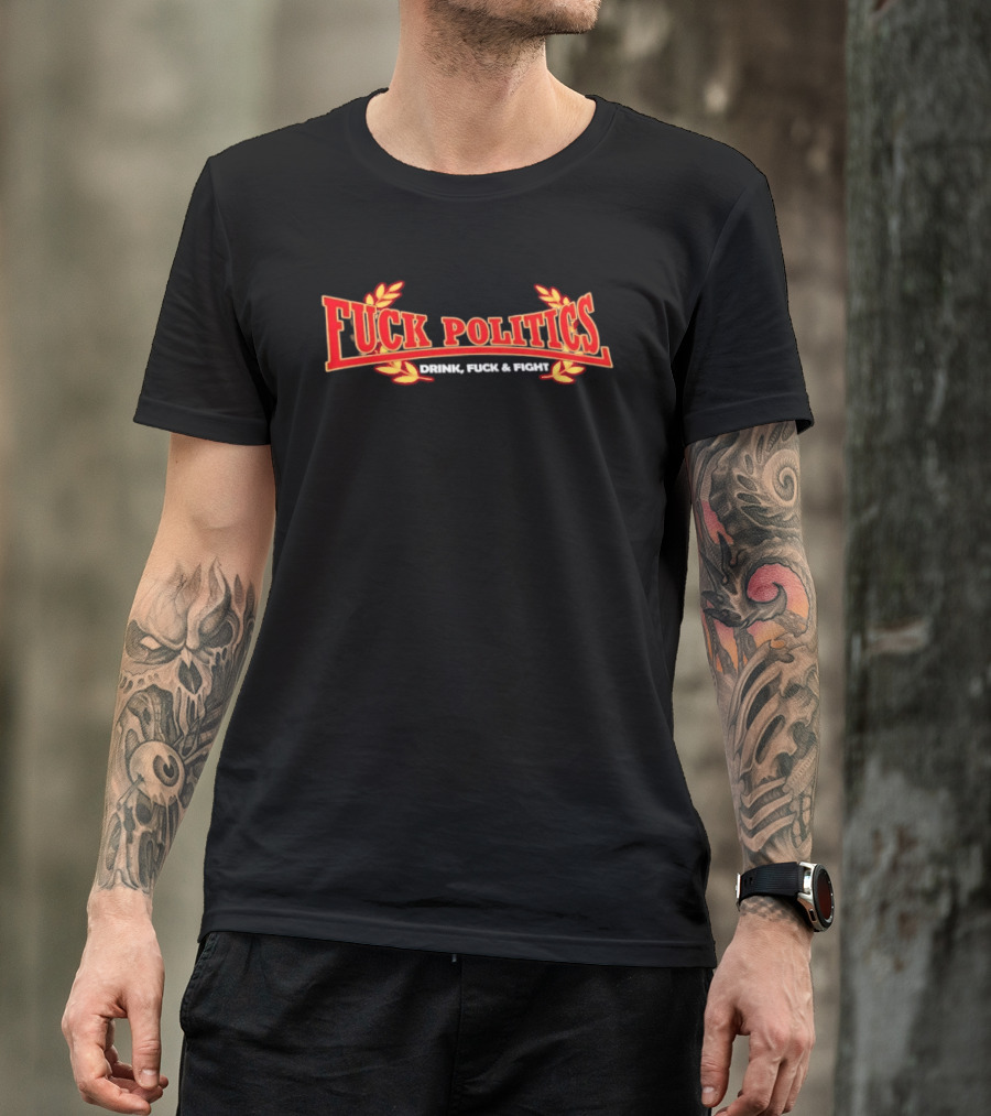 F<strong>* Politics Drink F</strong>* And Fight T-Shirt