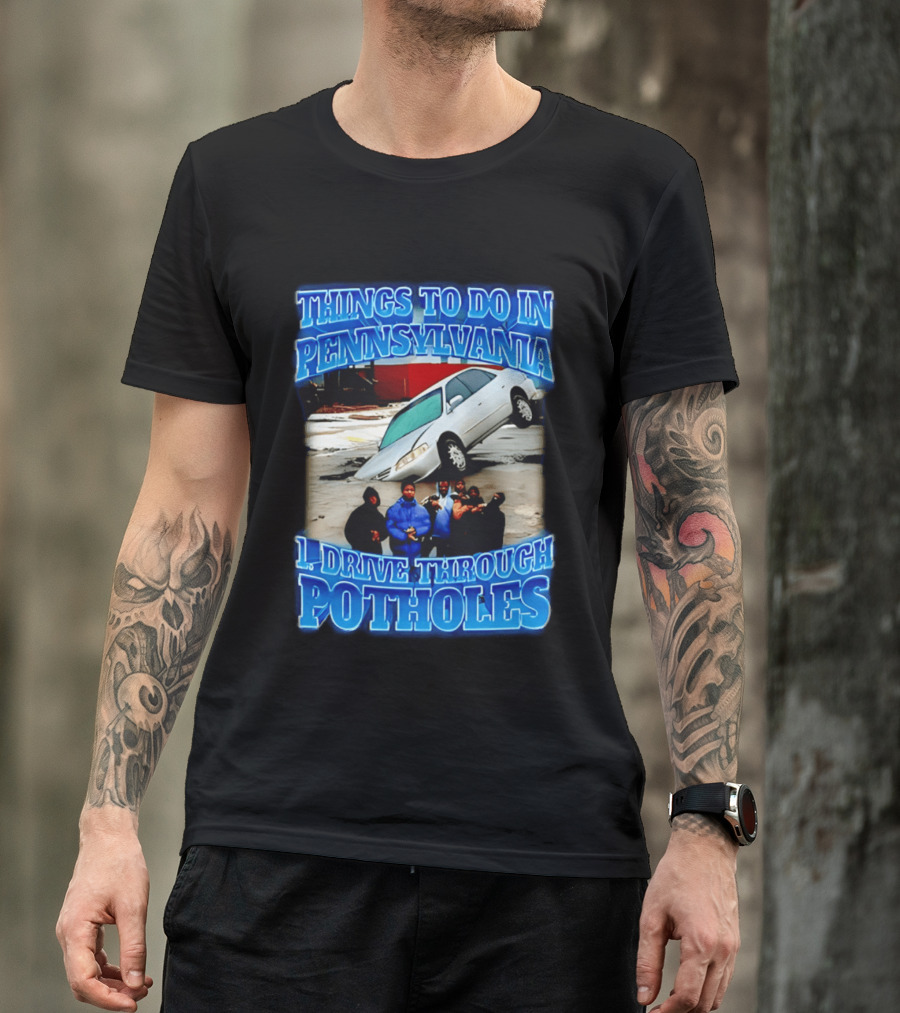 Things To Do In Pennsylvania 1 Drive Through Potholes Car Jumping Road Fun T-Shirt