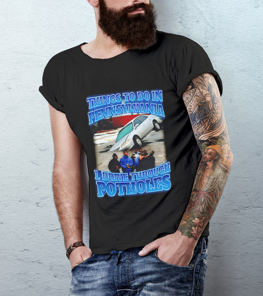 Things To Do In Pennsylvania 1 Drive Through Potholes Car Jumping Road Fun T-Shirt