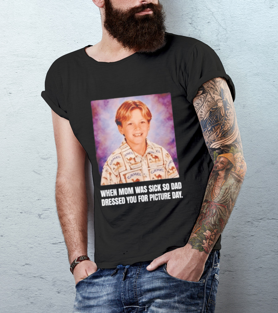 When Mom Was Sick So Dad Dressed You Camel Print Picture Day T-Shirt