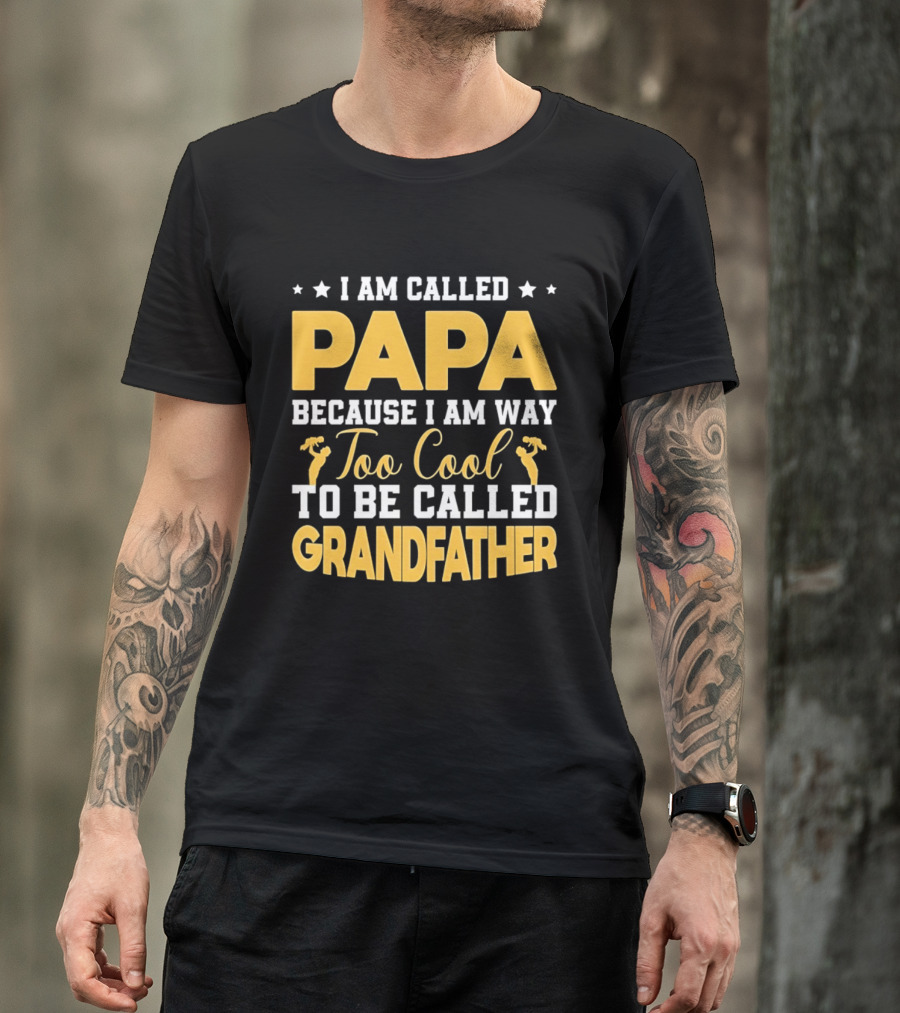 I Am Called Papa Because I Am Way Too Cool To Be Called Grandfather T-Shirt