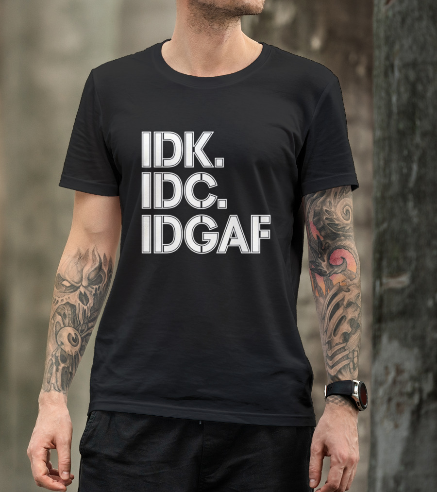 Idk Idc Idgaf T-Shirt