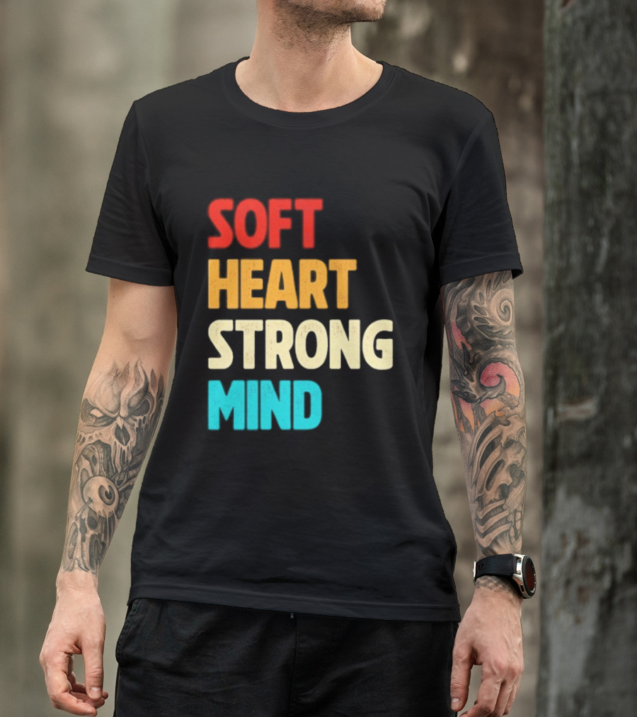 Soft Heart Strong Mind Motivational Message T-Shirt