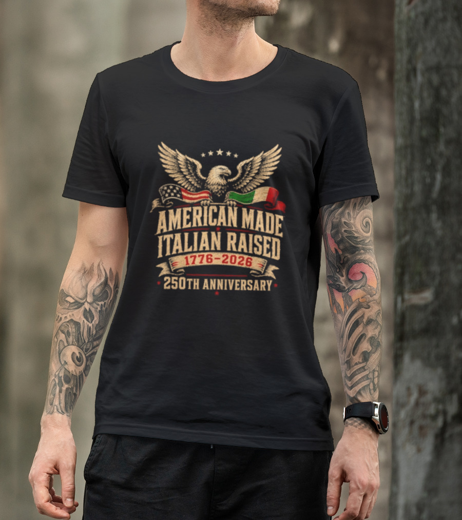 American Made Italian Raised 1776 2026 250th Anniversary Eagle And Flags T-Shirt
