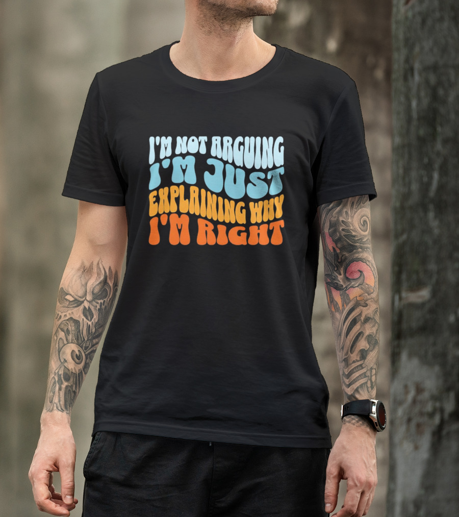 I'm Not Arguing I'm Just Explaining Why I'm Right Groovy T-Shirt