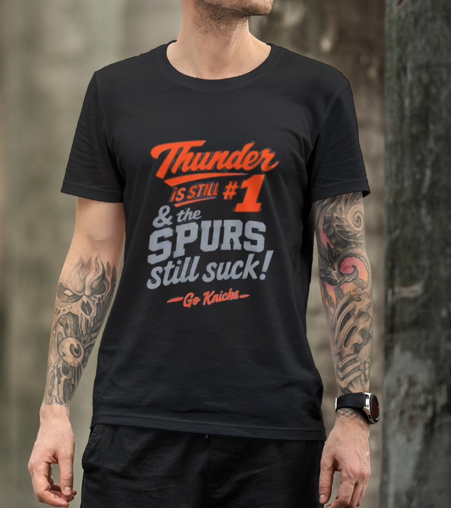 Thunder Is Still #1 & The Spurs Still Suck Go Knicks T-Shirt