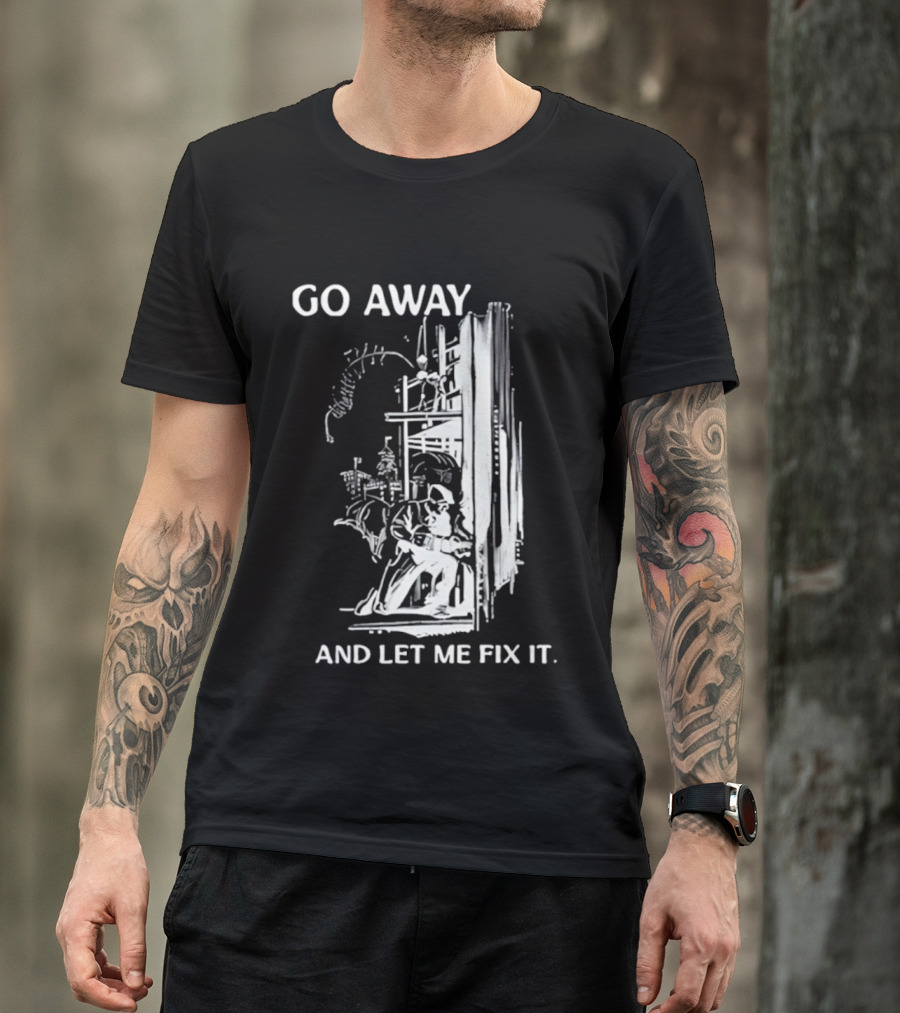 Go Away And Let Me Fix It Handyman Repair Humor Sketch T-Shirt