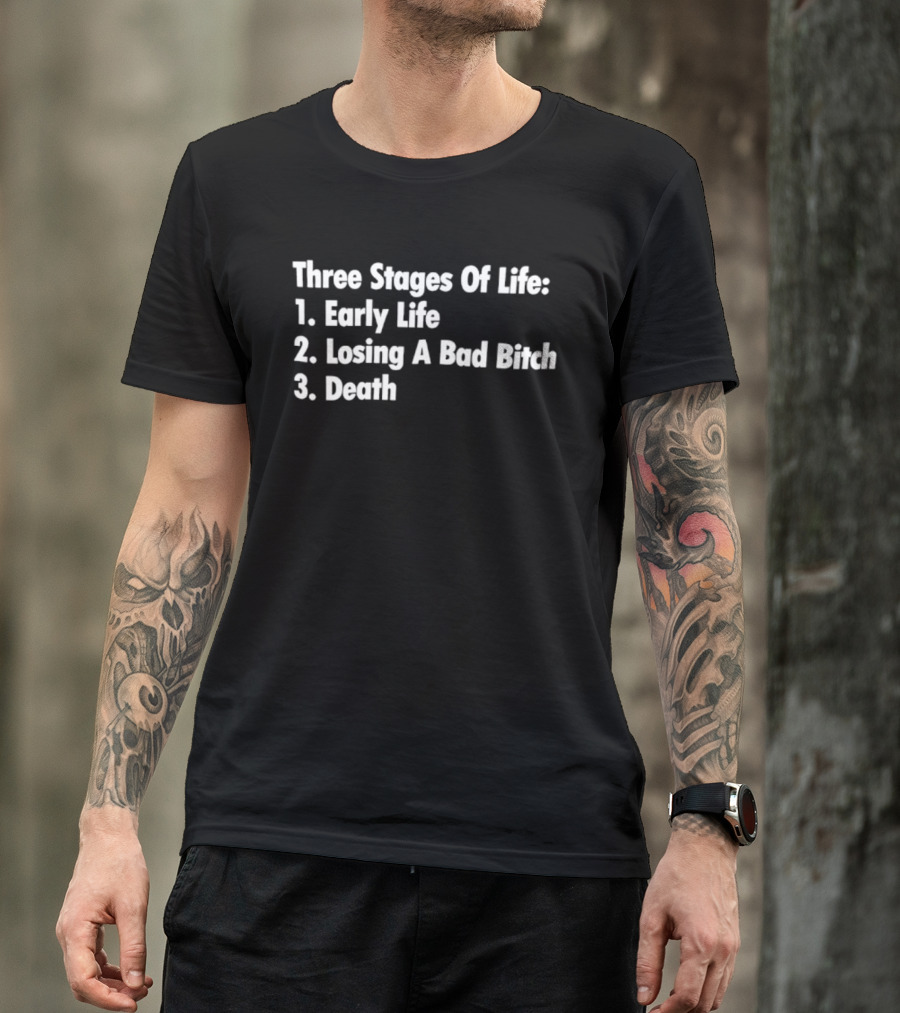 Three Stages Of Life Early Life Losing A Bad Bitch Death T-Shirt