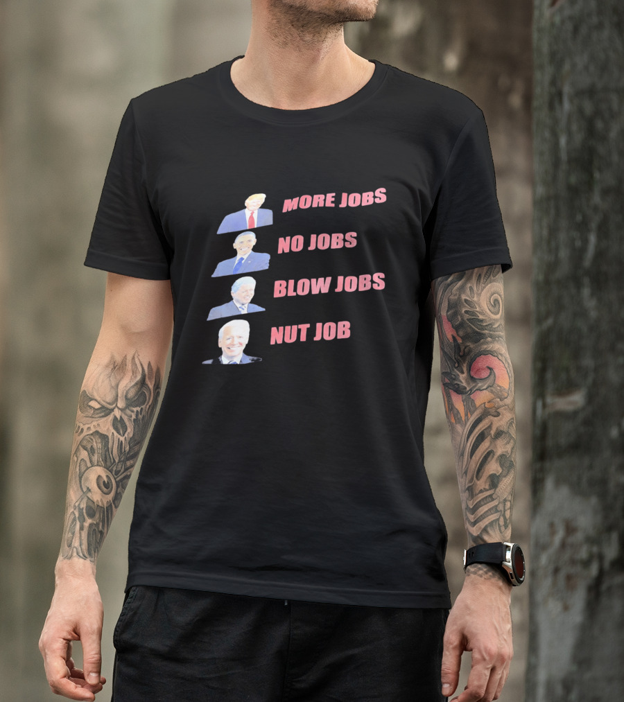 Donald Trump Barack Obama Bill Clinton Joe Biden More Jobs No Jobs Blow Jobs Nut Job T-Shirt