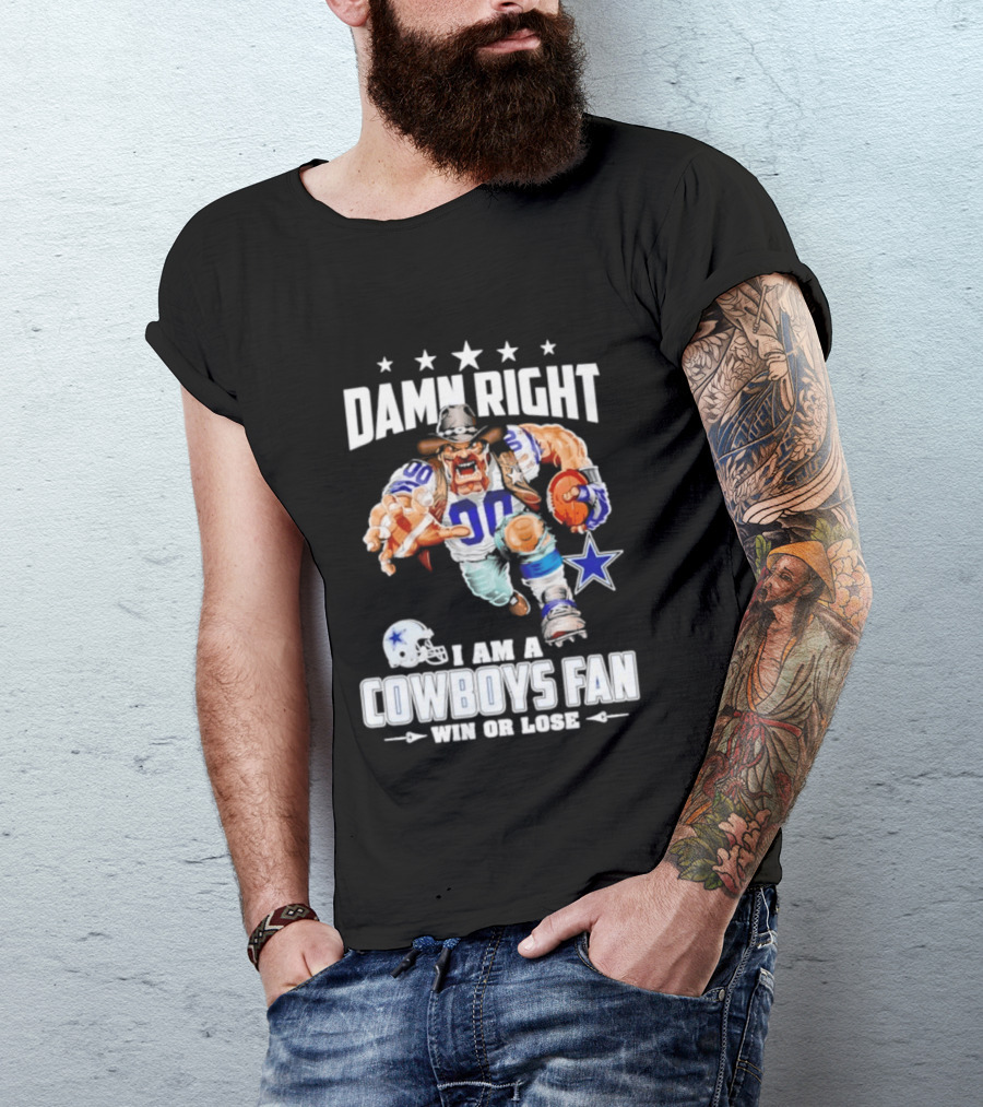 Damn Right I Am A Cowboys Fan Win Or Lose T-Shirt