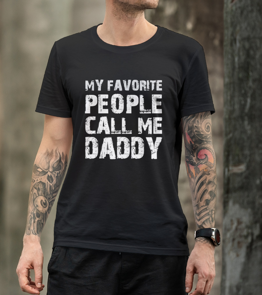 My Favorite People Call Me Daddy Novelty T-Shirt
