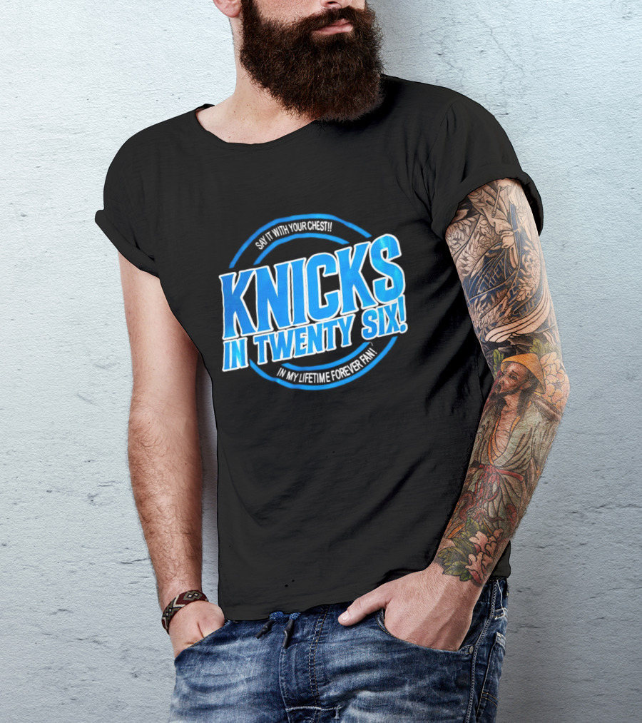 Knicks In Twenty Six Say It With Your Chest In My Lifetime Forever Fan T-Shirt