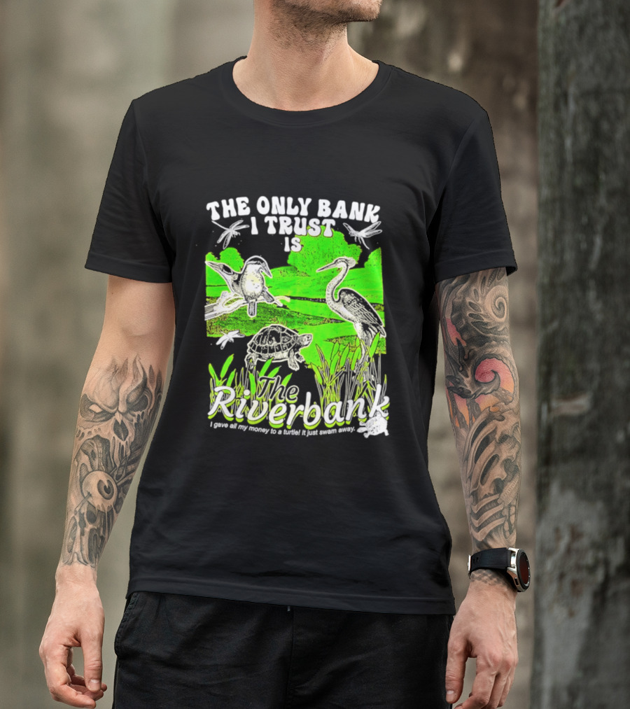 The Only Bank I Trust Is The Riverbank I Gave All My Money To A Turtle Crane Dragonflies T-Shirt