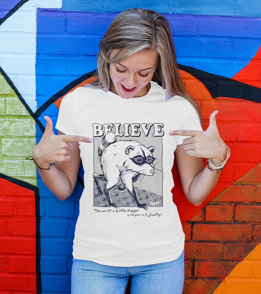 Believe Jimothy Raccoon The World Is A Little Stranger With You In It Toady T-Shirt