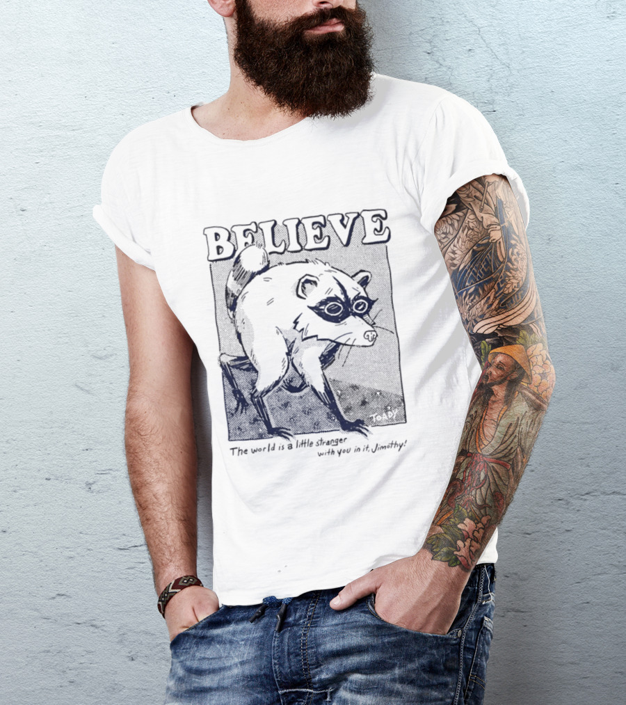 Believe Jimothy Raccoon The World Is A Little Stranger With You In It Toady T-Shirt