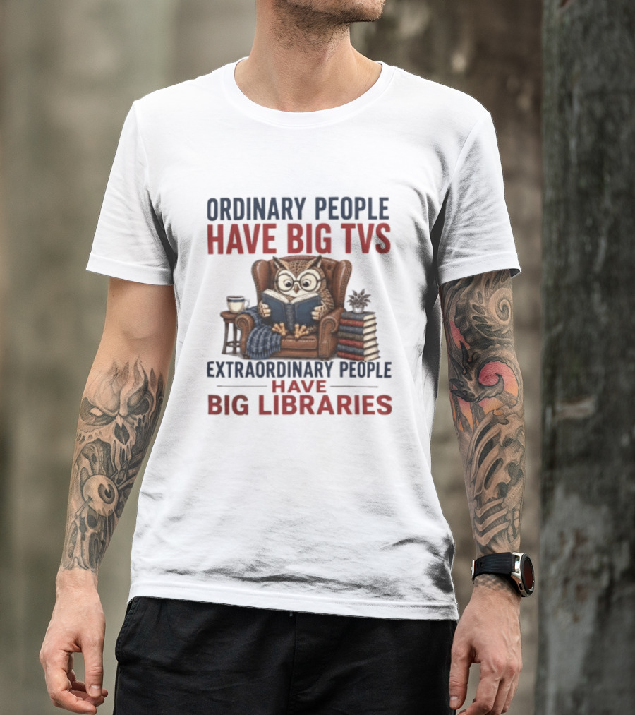 Ordinary People Have Big TVs Extraordinary People Have Big Libraries Owl Reading Books Coffee Chair T-Shirt